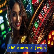 ebf quem e jesus ebf jesus meu super heroi